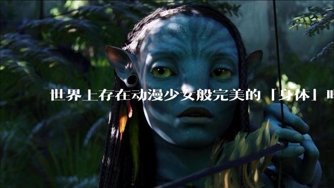 世界上存在动漫少女般完美的「身体」吗?